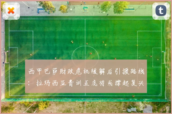 西甲巴萨财政危机缓解后引援路线：拉玛西亚青训五虎将或撑起复兴大旗